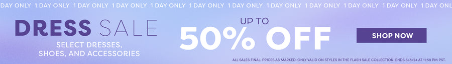 Dress Sale Up to 50% OFF select dresses, shoes, and accessories. All Sales Final. Only valid on styles in the Flash Sale Collection. Ends 5/8/24 at 11:59 PM PST. Call to Action says "Shop Now" and links to the Flash Sale Collection.